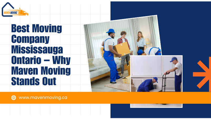 Best Moving Company Mississauga Ontario – Why Maven Moving Stands Out
