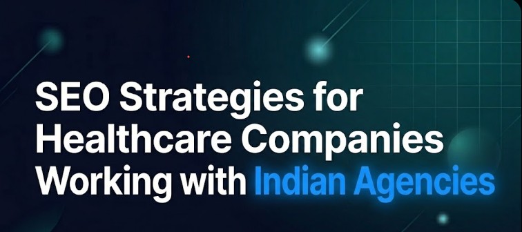 SEO Strategies for Healthcare Companies Working with Indian Agencies
