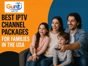 Best IPTV Channel Packages for Families in the USA
