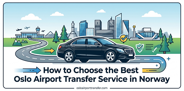 How to Choose the Best Oslo Airport Transfer Service in Norway